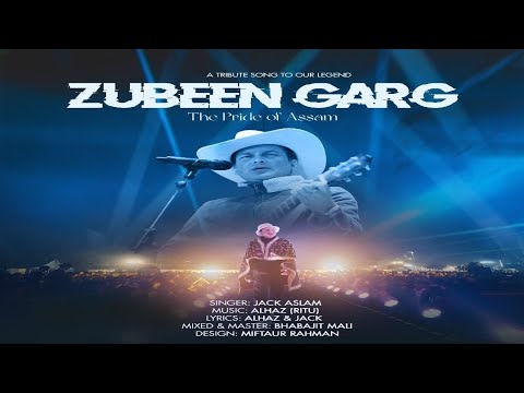 A Tribute Song To Our Legend ZUBEEN GARG the Pride Of Assam By Jack Aslam