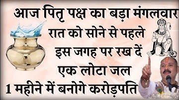 पितृ पक्ष मंगलवार की रात इस जगह रख दें 1 लोटा जल बनोगे करोड़पति - Pradeep mishra