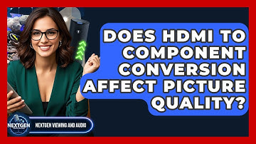 Does HDMI To Component Conversion Affect Picture Quality? - NextGen Viewing and Audio
