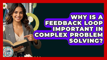 Why Is A Feedback Loop Important In Complex Problem Solving? - Learn As An Adult