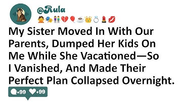 My Sister Moved In With Our Parents, Dumped Her Kids On Me While She Vacationed—So I Vanished, And..