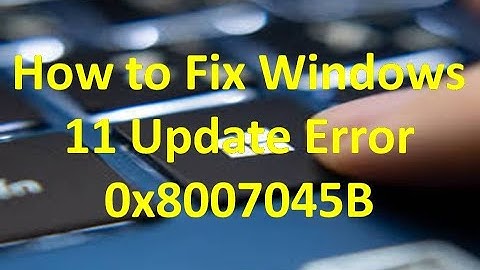 How to fix Windows 11 Update Error 0x8007045B