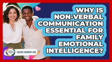 Why Is Non-verbal Communication Essential For Family Emotional Intelligence? - Sibling Harmony Hub