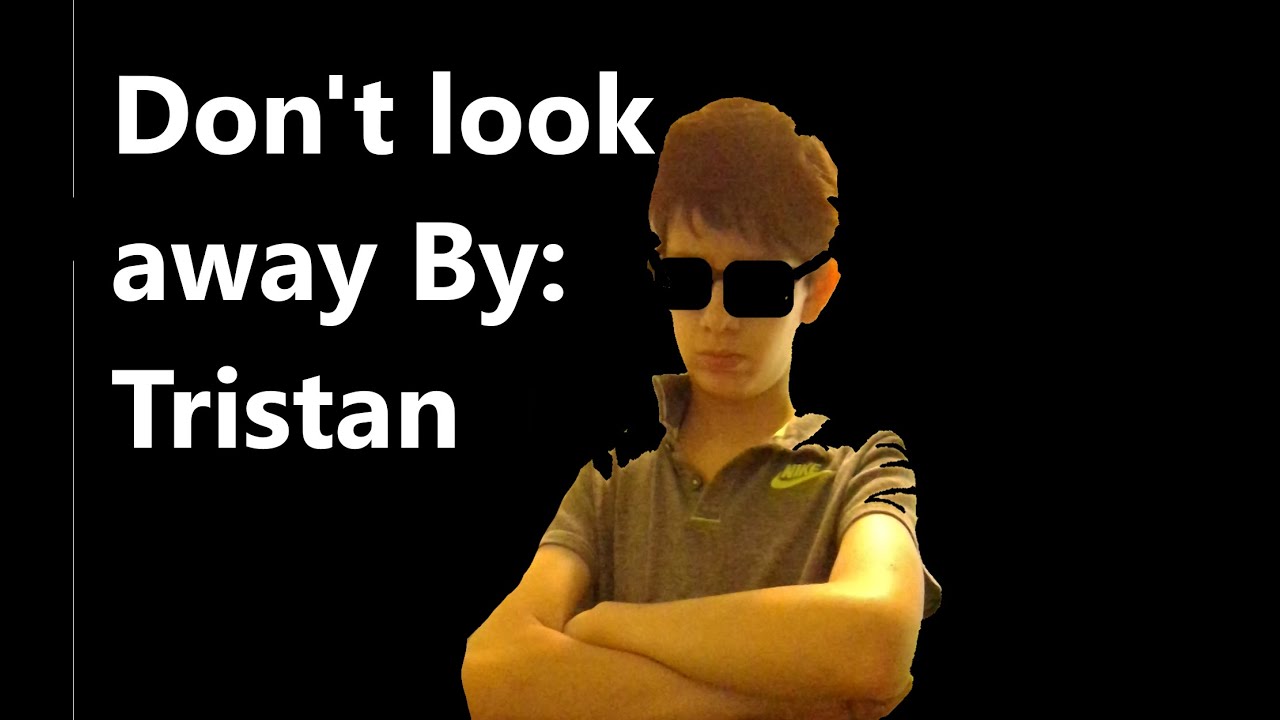 Don t Look Away Song by Tristan YouTube don-t-look-away-song-by-tristan-youtube