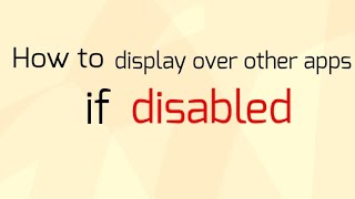 How to display over other apps if disabled