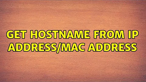 Get Hostname from IP address/MAC address