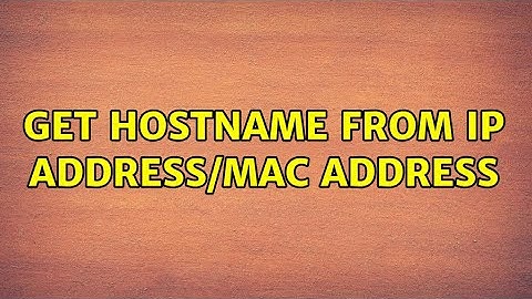 Get Hostname from IP address/MAC address