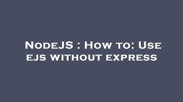 NodeJS : How to: Use ejs without express