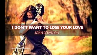 I DON&#39;T WANT TO LOSE YOUR LOVE_JOHN O&#39;BANION [LYRICS]