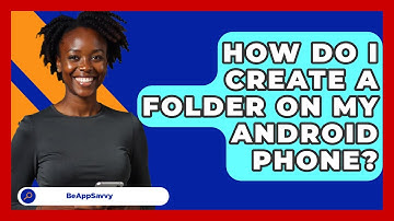 How Do I Create A Folder On My Android   Phone? - Be App Savvy