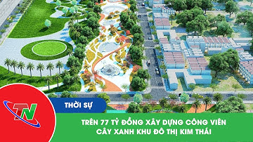 Trên 77 tỷ đồng xây dựng công viên, cây xanh khu đô thị Kim Thái