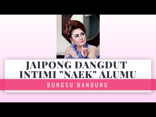 JAIPONG DANGDUT INTIMI NAEK ALUMU (BUNGSU BANDUNG) class=