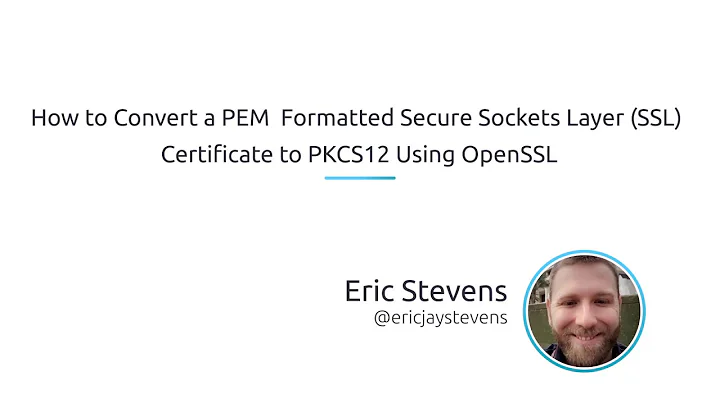 How To Convert A PEM Formatted Secure Sockets Layer (SSL) Certificate To PKCS12 Using OpenSSL