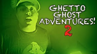 GHETTO GHOST ADVENTURES 2!