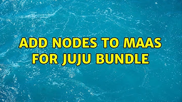 Ubuntu: Add Nodes to MAAS for JUJU Bundle