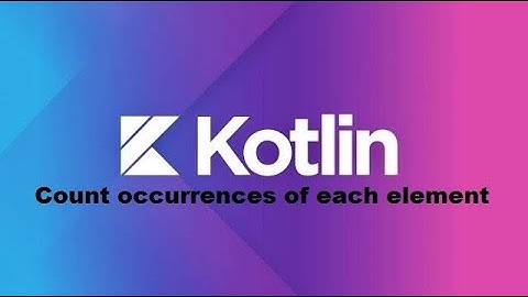 Count Occurrences of Each Element in a list in Kotlin