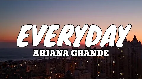 Ariana Grande -EVERYDAY (LYRICS)