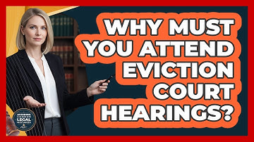 Why Must You Attend Eviction Court Hearings?