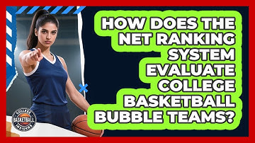 How Does The NET Ranking System Evaluate College Basketball Bubble Teams?