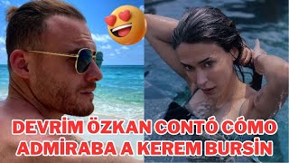 Devrim Özkan Contó Cómo Admiraba A Kerem Bursin
