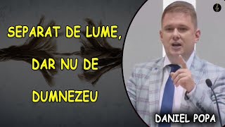 Daniel Popa - Separat de lume, dar nu de Dumnezeu | PREDICA