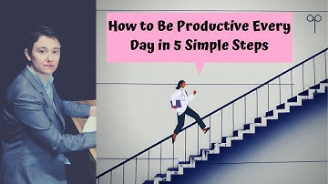 How to Be Productive Every Day in 5 Simple  Steps