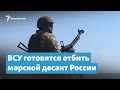 ВСУ готовятся отбить морской десант России со стороны Крыма | Крымский вечер