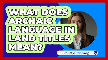 What Does Archaic Language In Land Titles Mean? - CountyOffice.org