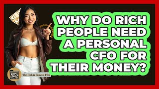 Why Do Rich People Need A Personal CFO For Their Money? - The Rich And Famous Files