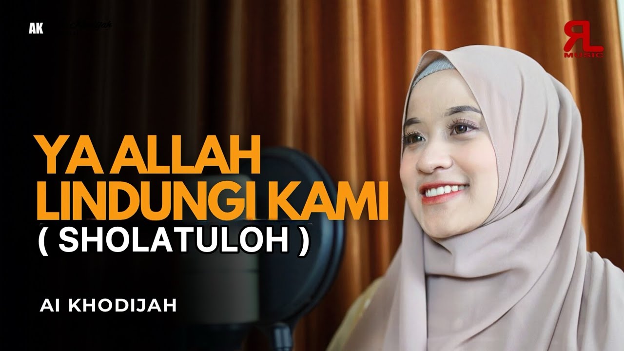 AI KHODIJAH - YA ALLAH LINDUNGI KAMI (SHOLATULOH)