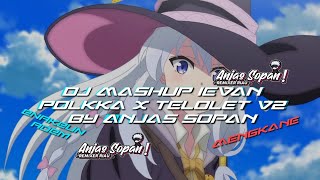 DJ MASHUP IEVAN POLKKA X TELOLET V2 BY ANJAS SOPAN