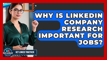 Why Is LinkedIn Company Research Important For Jobs? - Get Linked Together