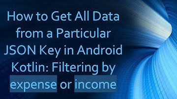 How to Get All Data from a Particular JSON Key in Android Kotlin: Filtering by expense or income
