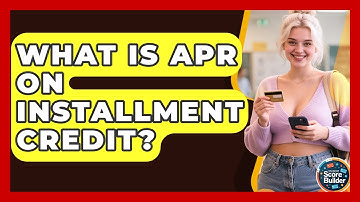 What Is APR On Installment Credit? - Student Score Builder