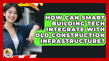 How Can Smart Building Tech Integrate With Old Construction Infrastructure? - Construction Jobs