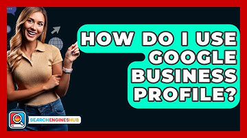 How Do I Use Google Business Profile? - SearchEnginesHub.com