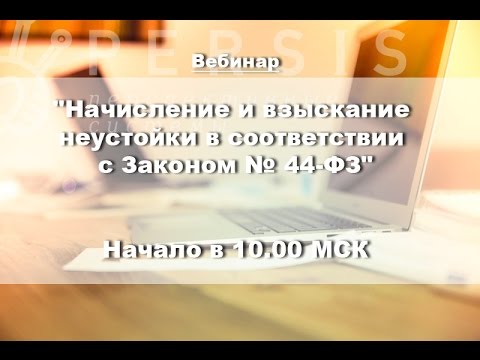 Вебинар: «Начисление и взыскание неустойки в соответствии с Законом № 44-ФЗ» от 26.01.17