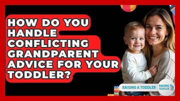 How Do You Handle Conflicting Grandparent Advice For Your Toddler? - Raising A Toddler