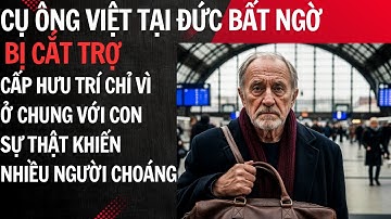 Cụ ông Việt tại Đức bất ngờ bị cắt trợ cấp hưu trí  vì ‘ở chung với con khiến nhiều người choáng!”