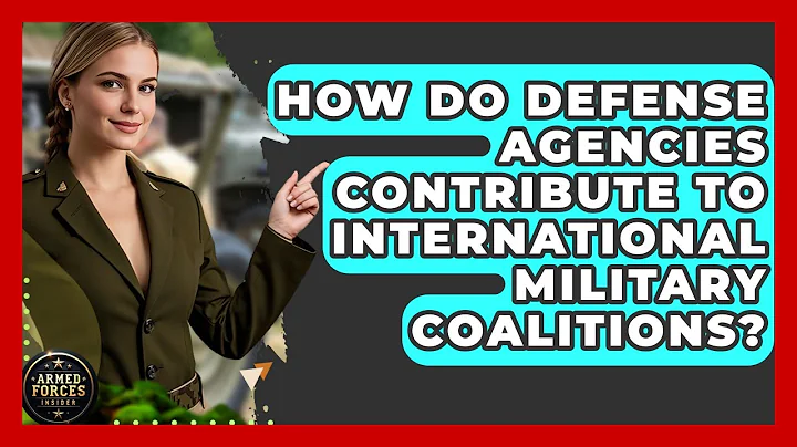 How Do Defense Agencies Contribute to International Military Coalitions? - Armed Forces Insider