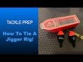 Tackle Prep | How To Tie A Jigger Rig