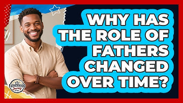 Why Has The Role Of Fathers Changed Over Time? - Fatherhood Journey Network