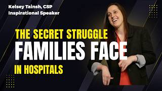 The Secret Struggle Families Face in Hospitals - Kelsey Tainsh Healthcare -Corporate Keynote Speaker
