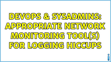 DevOps & SysAdmins: Appropriate network monitoring tool(s) for logging hiccups (2 Solutions!!)