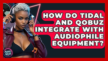 How Do Tidal And Qobuz Integrate With Audiophile Equipment? - Audio Gear Insider