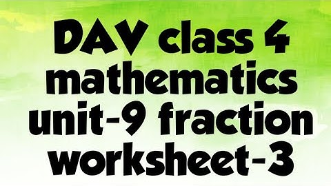 DAV public school class 4 mathematics unit-9. fraction worksheet-3
