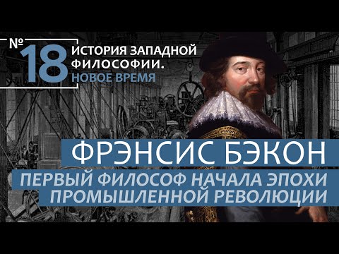 ИЗФ. Лекция №18. «Фрэнсис Бэкон. Первый философ начала эпохи Промышленной революции»