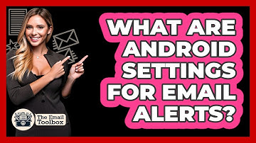 What Are Android Settings For Email Alerts?