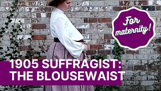 Making a Maternity Blousewaist || 1905 Suffragist Ensemble