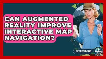 Can Augmented Reality Improve Interactive Map Navigation? - The Student Atlas